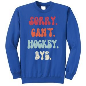 Funny Hockey Sorry Cant Hockey Bye Hockey Gift Tall Sweatshirt