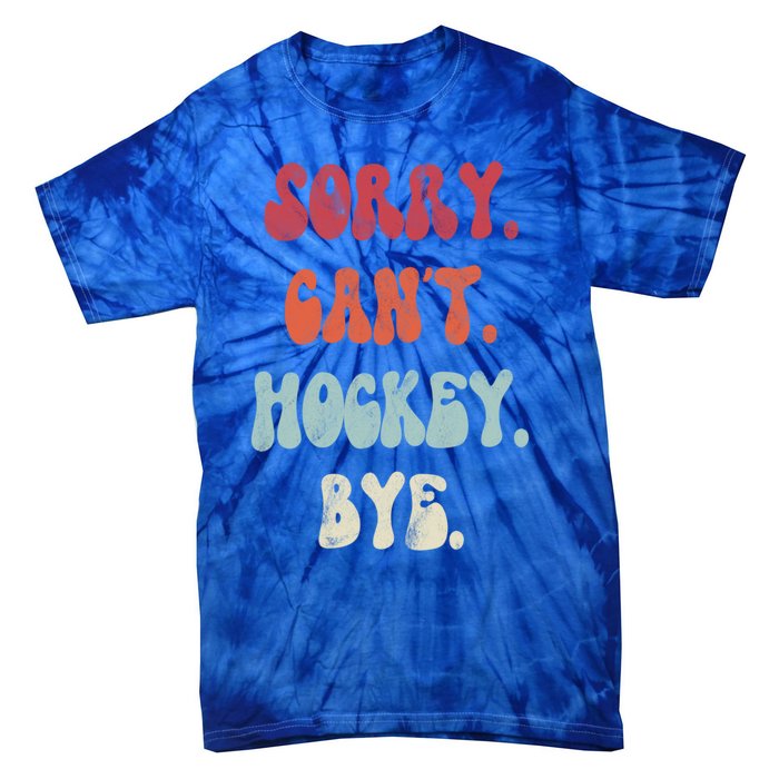 Funny Hockey Sorry Cant Hockey Bye Hockey Gift Tie-Dye T-Shirt