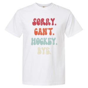 Funny Hockey Sorry Cant Hockey Bye Hockey Gift Garment-Dyed Heavyweight T-Shirt