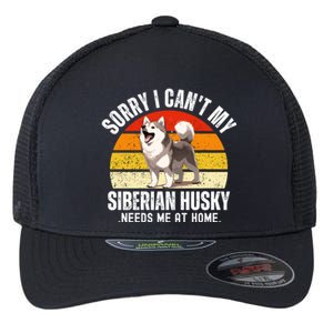 Funny Husky Sorry I CanT My Siberian Husky Needs Me At Home Gift Flexfit Unipanel Trucker Cap