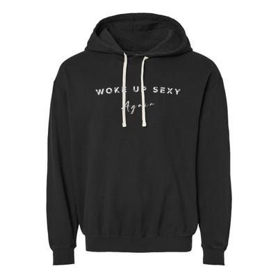 Funny Humorous Saying Woke Up Sexy Again Garment-Dyed Fleece Hoodie