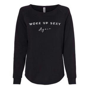 Funny Humorous Saying Woke Up Sexy Again Womens California Wash Sweatshirt