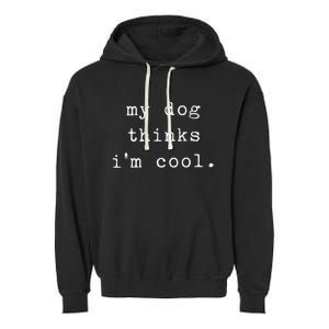 Funny Humor Saying Dog Dad My Dogs Thinks Im Cool Dog Lover Garment-Dyed Fleece Hoodie