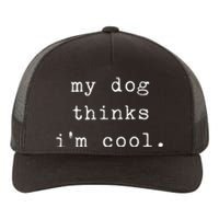 Funny Humor Saying Dog Dad My Dogs Thinks Im Cool Dog Lover Yupoong Adult 5-Panel Trucker Hat