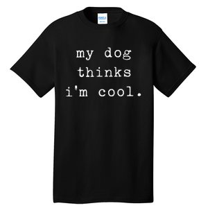 Funny Humor Saying Dog Dad My Dogs Thinks Im Cool Dog Lover Tall T-Shirt