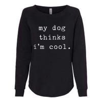 Funny Humor Saying Dog Dad My Dogs Thinks Im Cool Dog Lover Womens California Wash Sweatshirt