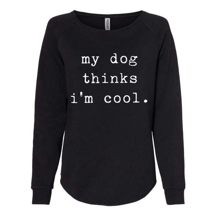 Funny Humor Saying Dog Dad My Dogs Thinks Im Cool Dog Lover Womens California Wash Sweatshirt