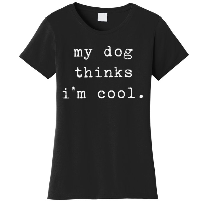 Funny Humor Saying Dog Dad My Dogs Thinks Im Cool Dog Lover Women's T-Shirt