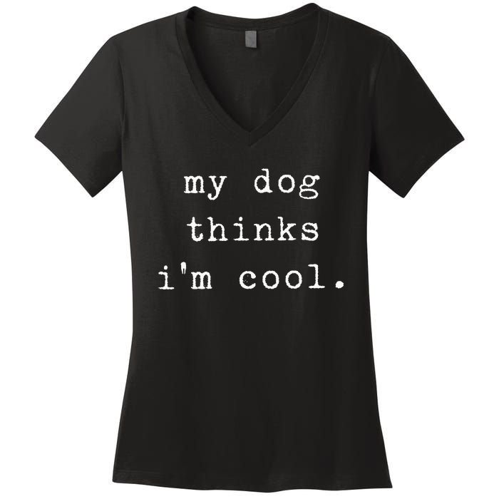 Funny Humor Saying Dog Dad My Dogs Thinks Im Cool Dog Lover Women's V-Neck T-Shirt