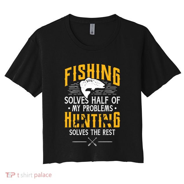 Fishing & Hunting Solve My Problems Funny Gift Women's Crop Top Tee