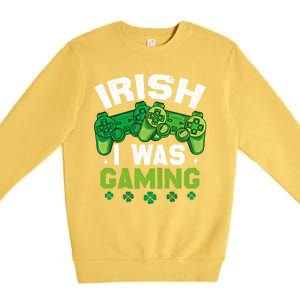 Funny Happy St PatrickS Day Video Gamer Irish I Was Gaming Gift Premium Crewneck Sweatshirt