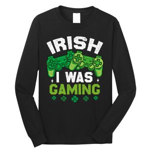 Funny Happy St PatrickS Day Video Gamer Irish I Was Gaming Gift Long Sleeve Shirt