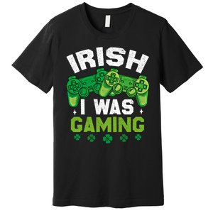 Funny Happy St PatrickS Day Video Gamer Irish I Was Gaming Gift Premium T-Shirt