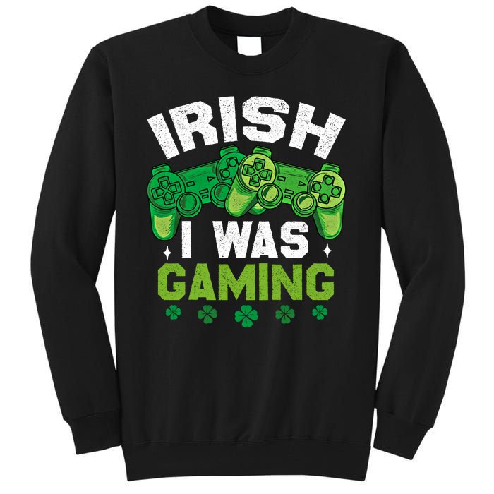 Funny Happy St PatrickS Day Video Gamer Irish I Was Gaming Gift Tall Sweatshirt