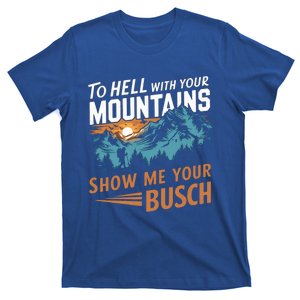 Funny Hiking To Hell With Your Mountains Show Me Your Busch Funny Gift T-Shirt