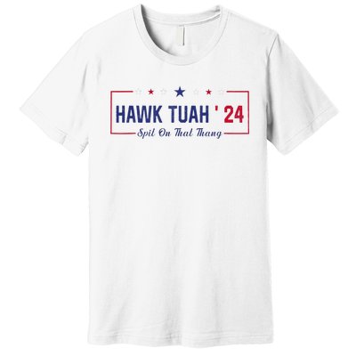 Funny Hawk Tuah 24 Spit On That Thang Premium T-Shirt