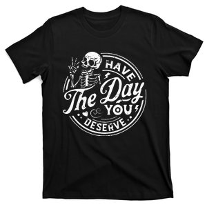 Funny Have The Day You Deserve Motivational Quote T-Shirt