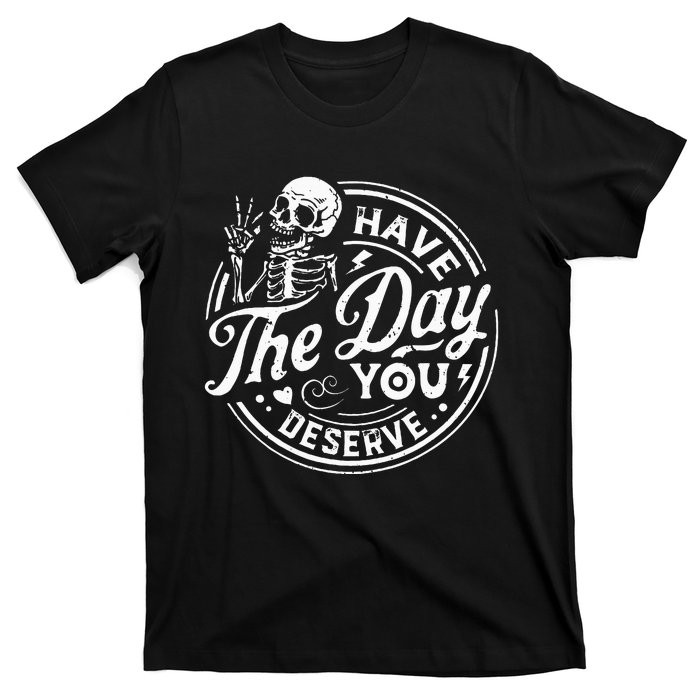 Funny Have The Day You Deserve Motivational Quote T-Shirt