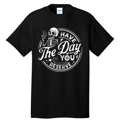 Funny Have The Day You Deserve Motivational Quote Tall T-Shirt