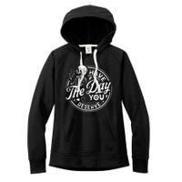 Funny Have The Day You Deserve Motivational Quote Women's Fleece Hoodie