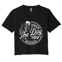 Funny Have The Day You Deserve Motivational Quote Women's Crop Top Tee