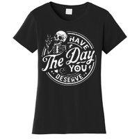 Funny Have The Day You Deserve Motivational Quote Women's T-Shirt