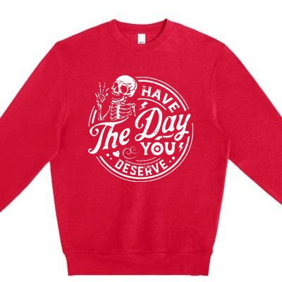 Funny Have The Day You Deserve Motivational Quote Premium Crewneck Sweatshirt