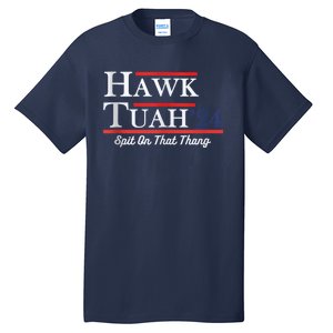 Funny Hawk Tuah 24 Spit On That Thing Presidential Candidate Parody Tall T-Shirt