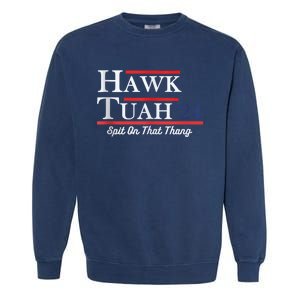 Funny Hawk Tuah 24 Spit On That Thing Presidential Candidate Parody Garment-Dyed Sweatshirt