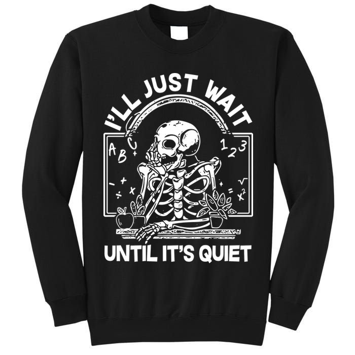 Funny Halloween Teacher Skeleton I'll Just Wait Until It's Quiet Tall Sweatshirt