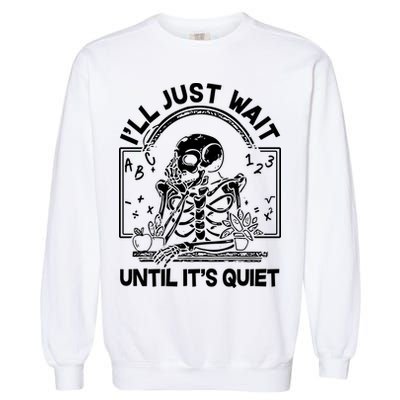 Funny Halloween Teacher Skeleton I'll Just Wait Until It's Quiet Garment-Dyed Sweatshirt