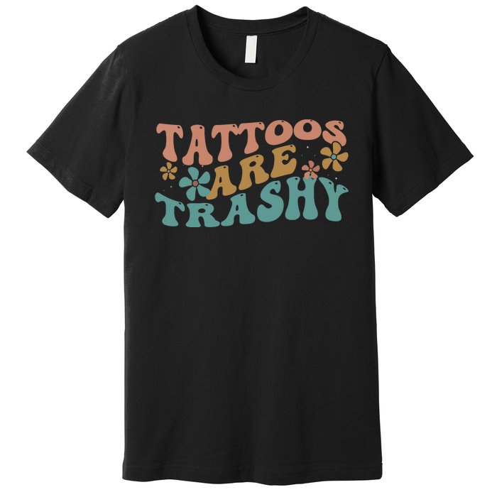 Funny Humor Tattoo Artist Tattoos Are Trashy Sarcastic Premium T-Shirt