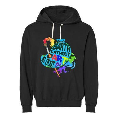 Funny Humor The Earth Without Art Is Just Eh Garment-Dyed Fleece Hoodie