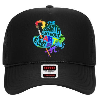 Funny Humor The Earth Without Art Is Just Eh High Crown Mesh Back Trucker Hat