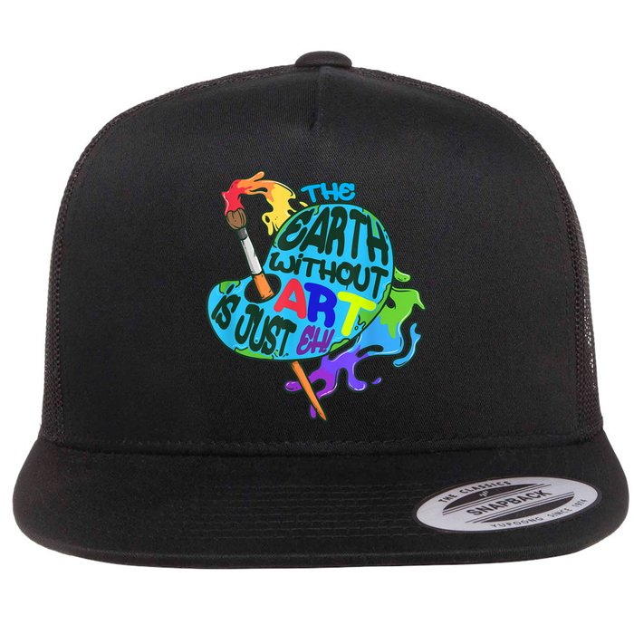 Funny Humor The Earth Without Art Is Just Eh Flat Bill Trucker Hat