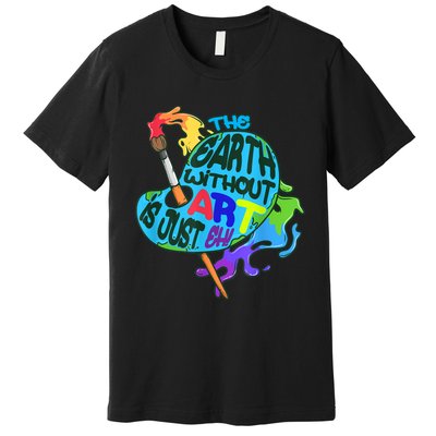 Funny Humor The Earth Without Art Is Just Eh Premium T-Shirt