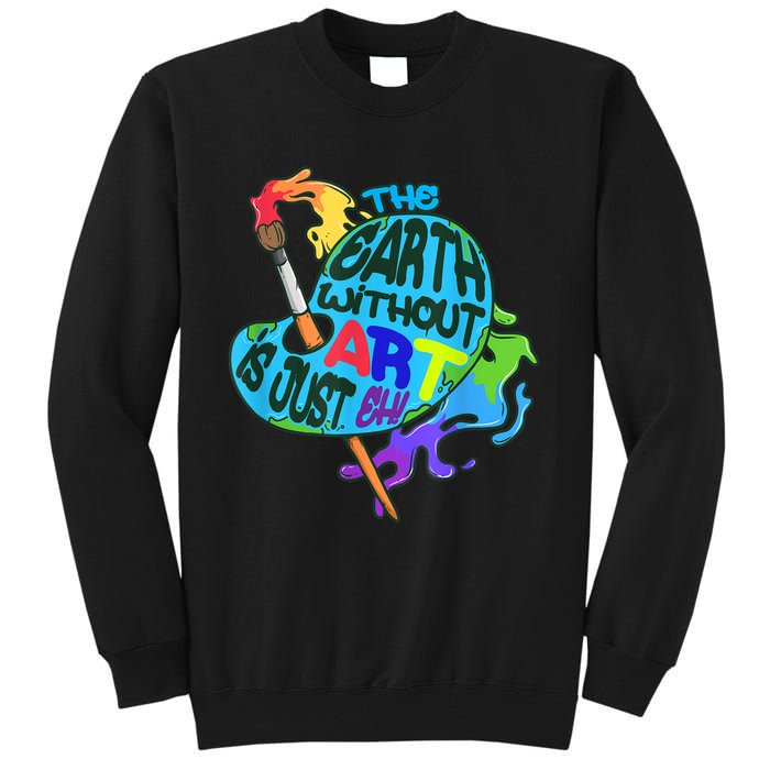 Funny Humor The Earth Without Art Is Just Eh Tall Sweatshirt