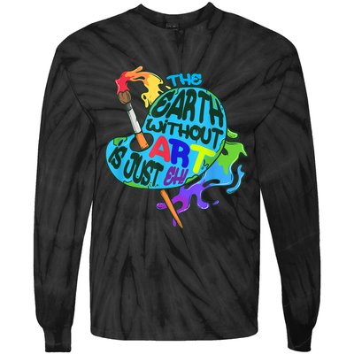 Funny Humor The Earth Without Art Is Just Eh Tie-Dye Long Sleeve Shirt