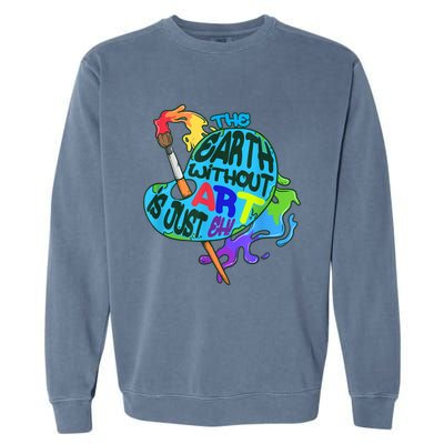 Funny Humor The Earth Without Art Is Just Eh Garment-Dyed Sweatshirt