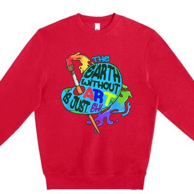 Funny Humor The Earth Without Art Is Just Eh Premium Crewneck Sweatshirt