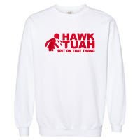 Funny Hawk Tuah 24 Spit On That Thang 2024 Garment-Dyed Sweatshirt