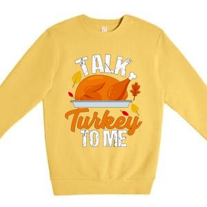 Funny Hilarious Thanksgiving Talk Turkey To Me Cute Gift Premium Crewneck Sweatshirt