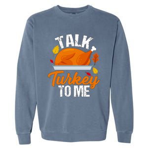 Funny Hilarious Thanksgiving Talk Turkey To Me Cute Gift Garment-Dyed Sweatshirt