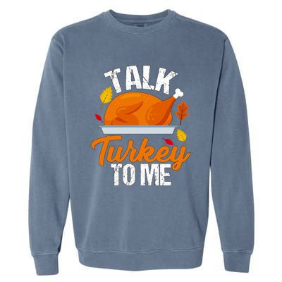 Funny Hilarious Thanksgiving Talk Turkey To Me Cute Gift Garment-Dyed Sweatshirt