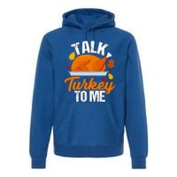 Funny Hilarious Thanksgiving Talk Turkey To Me Cute Gift Premium Hoodie