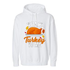 Funny Hilarious Thanksgiving Talk Turkey To Me Cute Gift Garment-Dyed Fleece Hoodie