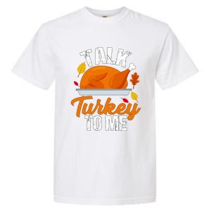 Funny Hilarious Thanksgiving Talk Turkey To Me Cute Gift Garment-Dyed Heavyweight T-Shirt