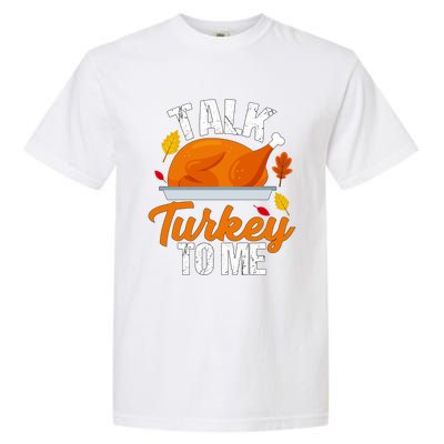 Funny Hilarious Thanksgiving Talk Turkey To Me Cute Gift Garment-Dyed Heavyweight T-Shirt