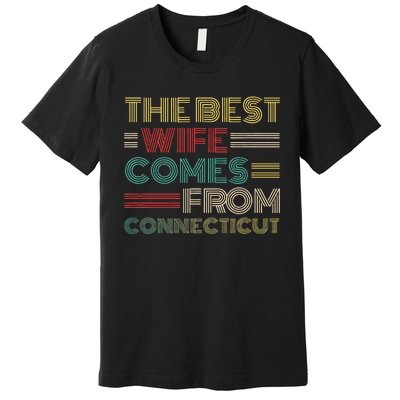 From Husband The Best Wife Comes From Connecticut Premium T-Shirt