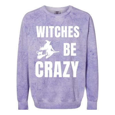 Funny Halloween Themed Quote Witches Be Crazy Cool Gift Colorblast Crewneck Sweatshirt